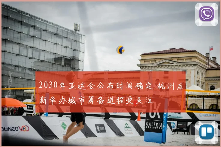 2030年亚运会公布时间确定 杭州后新举办城市筹备进程受关注