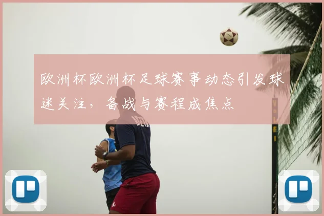 欧洲杯欧洲杯足球赛事动态引发球迷关注,备战与赛程成焦点